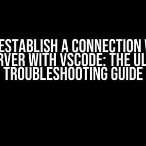 I Can’t Establish a Connection with an SSH Server with VSCode: The Ultimate Troubleshooting Guide