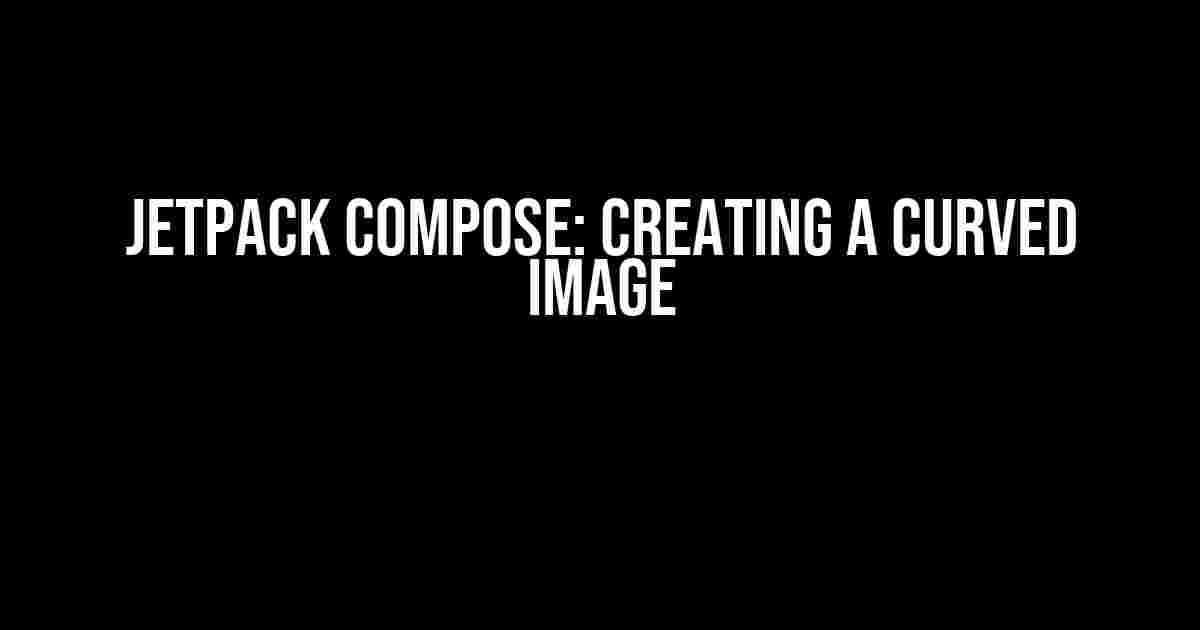 Jetpack Compose: Creating a Curved Image