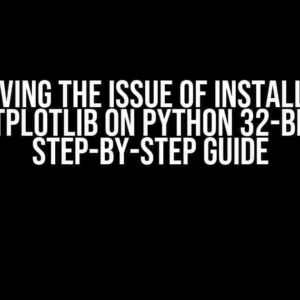 Solving the Issue of Installing Matplotlib on Python 32-bit: A Step-by-Step Guide