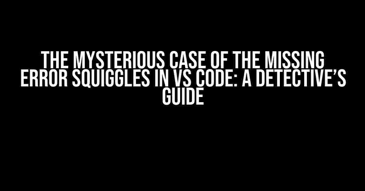 The Mysterious Case of the Missing Error Squiggles in VS Code: A Detective’s Guide