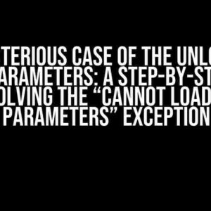 The Mysterious Case of the Unloadable Model Parameters: A Step-by-Step Guide to Resolving the “Cannot Load Model Parameters” Exception