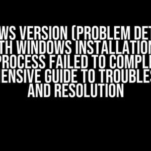 Windows Version (Problem detected with Windows installation) ! Get-Process failed to complete: A Comprehensive Guide to Troubleshooting and Resolution